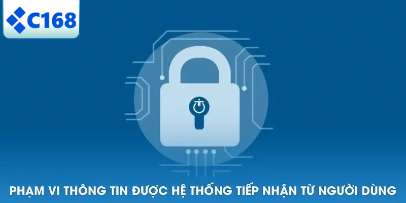 Chính Sách Bảo Mật 5 Phạm vi thông tin được hệ thống tiếp nhận từ người dùng